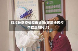 双福地区疫情程度如何(双福地区疫情程度如何了)