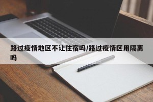 路过疫情地区不让住宿吗/路过疫情区用隔离吗