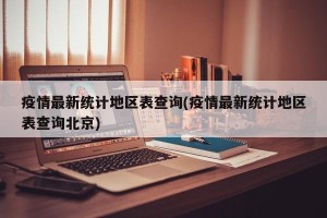 疫情最新统计地区表查询(疫情最新统计地区表查询北京)
