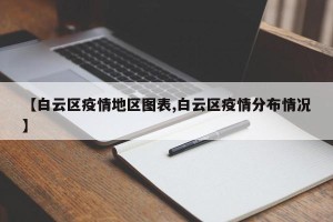 【白云区疫情地区图表,白云区疫情分布情况】