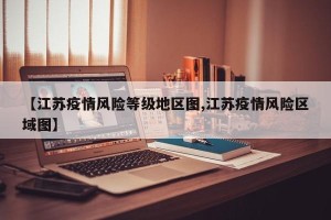 【江苏疫情风险等级地区图,江苏疫情风险区域图】