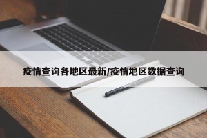 疫情查询各地区最新/疫情地区数据查询