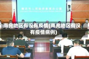 南充地区有没有疫情(南充地区有没有疫情病例)