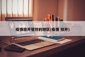 疫情放开管控的地区(疫情 放开)