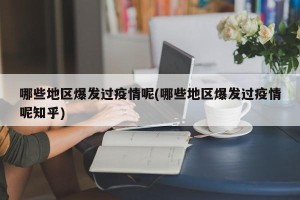 哪些地区爆发过疫情呢(哪些地区爆发过疫情呢知乎)