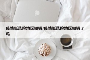 疫情低风险地区撤销/疫情低风险地区撤销了吗