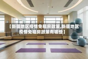 【新疆地区疫情免租房政策,新疆地区疫情免租房政策有哪些】