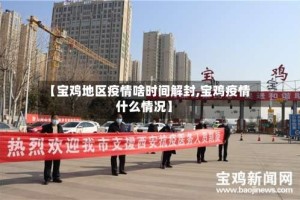 【宝鸡地区疫情啥时间解封,宝鸡疫情什么情况】