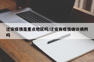 迁安疫情是重点地区吗/迁安有疫情确诊病例吗
