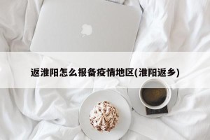 返淮阳怎么报备疫情地区(淮阳返乡)