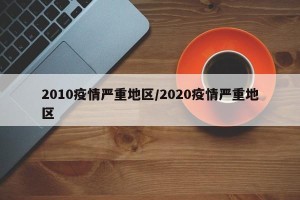2010疫情严重地区/2020疫情严重地区