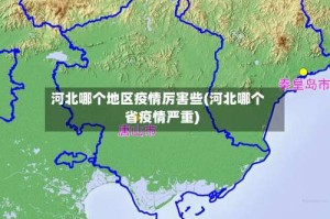 河北哪个地区疫情厉害些(河北哪个省疫情严重)