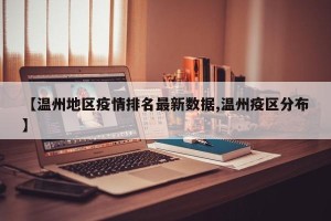 【温州地区疫情排名最新数据,温州疫区分布】