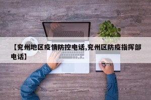 【兖州地区疫情防控电话,兖州区防疫指挥部电话】