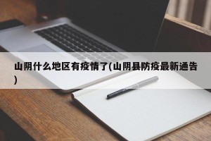 山阴什么地区有疫情了(山阴县防疫最新通告)