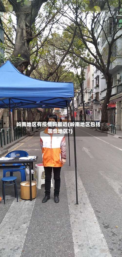 岭南地区有疫情吗最近(岭南地区包括哪些地区?)-第1张图片