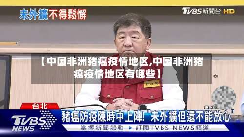 【中国非洲猪瘟疫情地区,中国非洲猪瘟疫情地区有哪些】-第2张图片