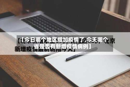 【今日哪个地区增加疫情了,今天哪个省是否有新增疫情病例】-第1张图片