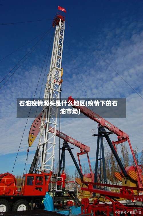 石油疫情源头是什么地区(疫情下的石油市场)-第2张图片