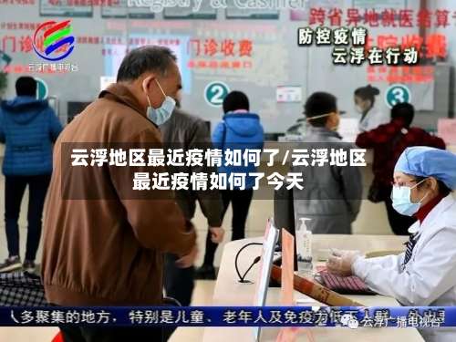 云浮地区最近疫情如何了/云浮地区最近疫情如何了今天-第3张图片
